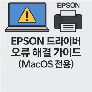 EPSON 드라이버 오류 해결 가이드 (macOS 전용) – 설치 실패, 인식 문제 완전 정리 본문 이미지